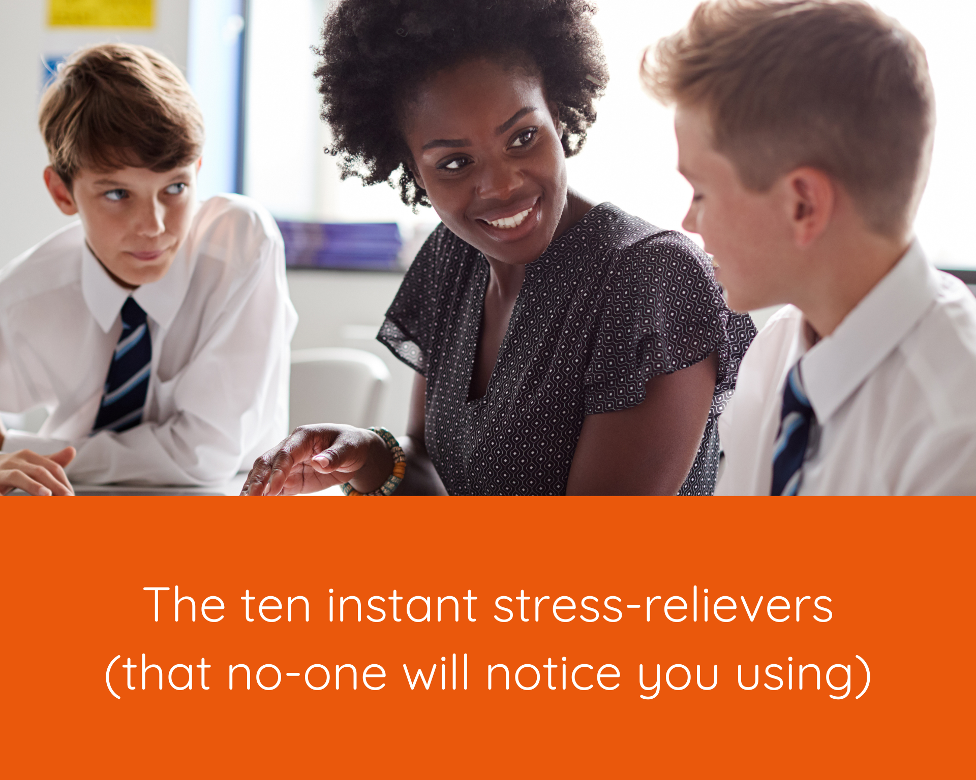 The ten instant stress-relievers: (that no one will notice you using)